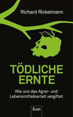 Tödliche Ernte Wie uns das Agrar- und Lebensmittelkartell vergiftet